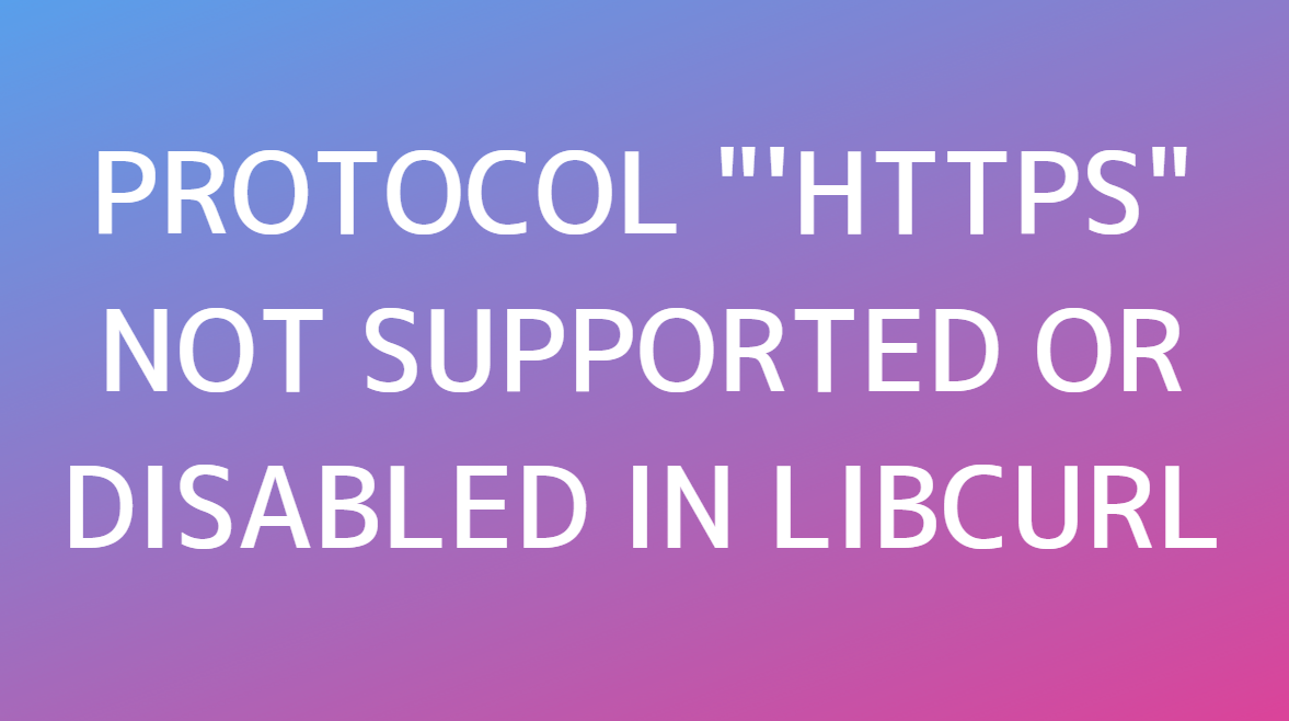 Protocol https not supported or disabled in libcurl