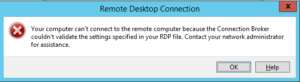 Your computer can't connect to the remote computer because the Connection Broker couldn't validate the settings specified in your RDP file. Contact your network administrator for assistance.